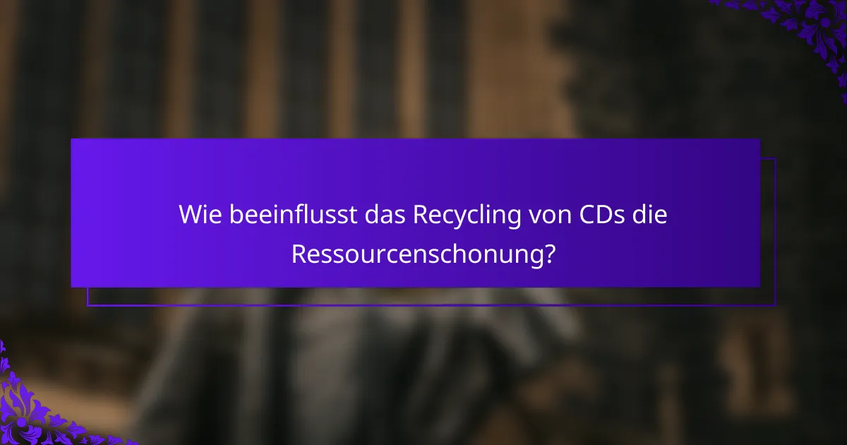 Wie beeinflusst das Recycling von CDs die Ressourcenschonung?