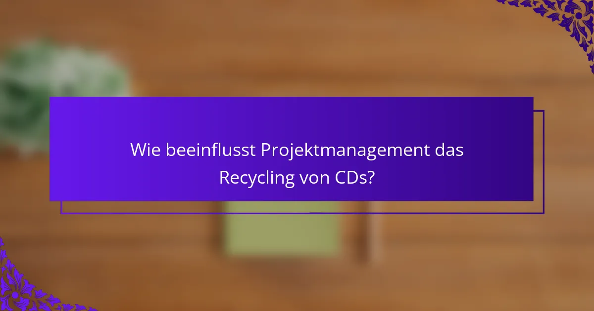 Wie beeinflusst Projektmanagement das Recycling von CDs?