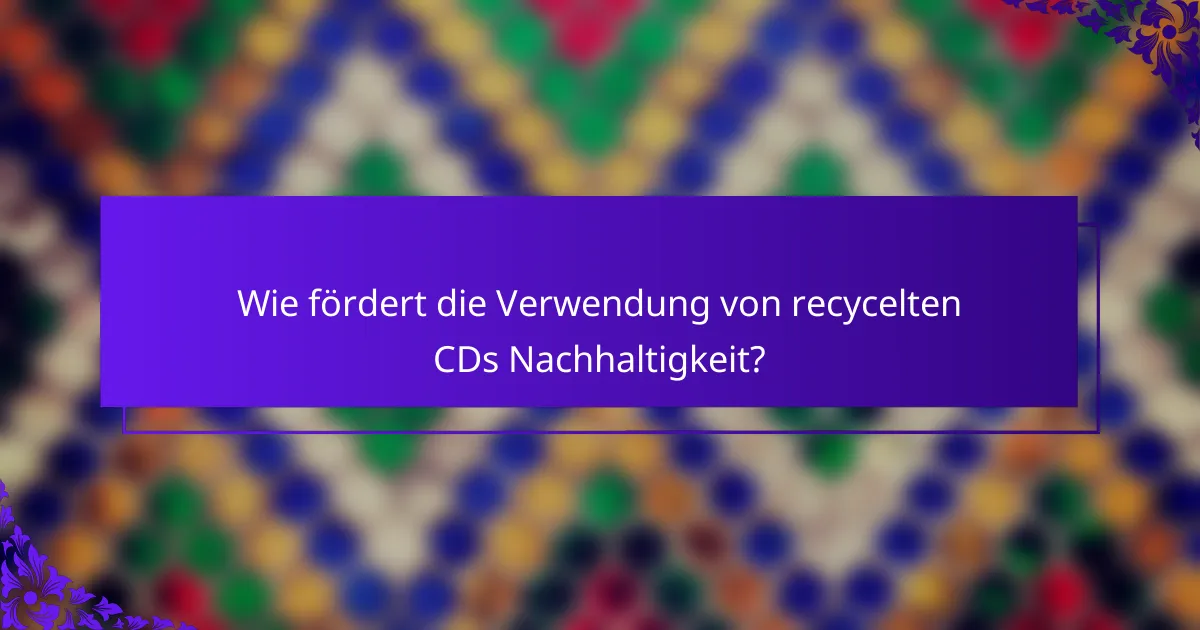 Wie fördert die Verwendung von recycelten CDs Nachhaltigkeit?
