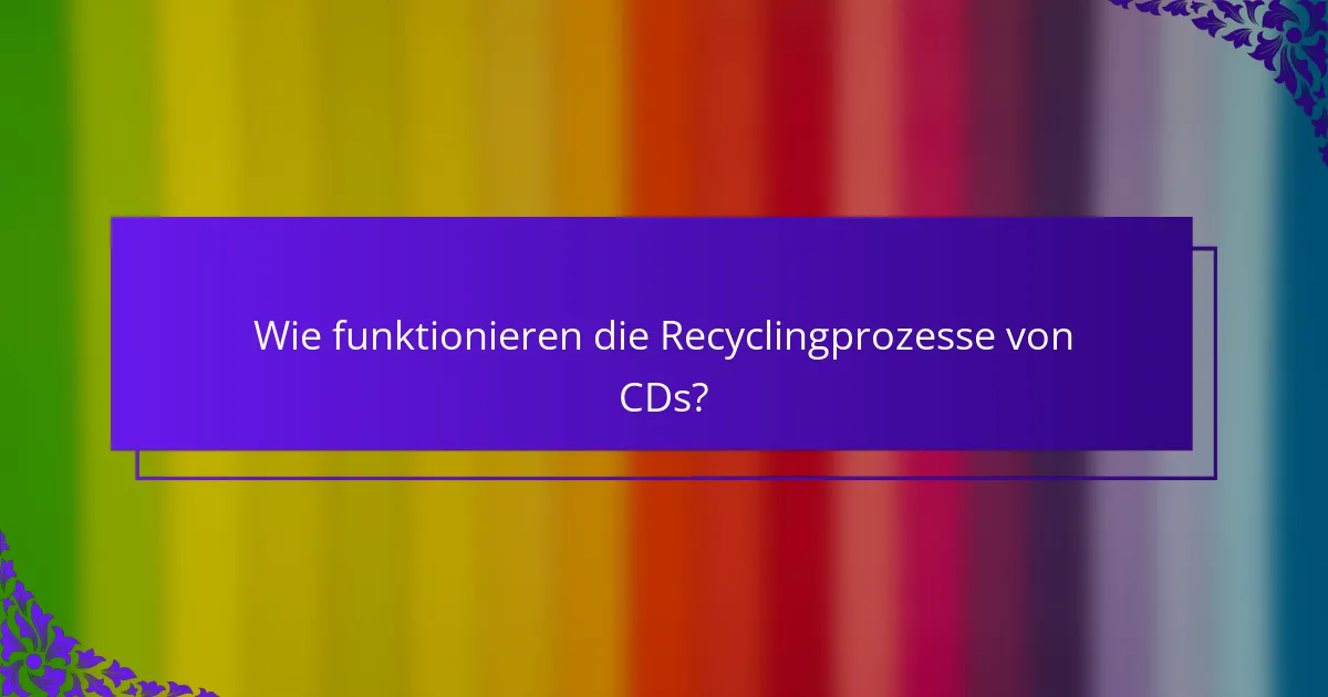 Wie funktionieren die Recyclingprozesse von CDs?