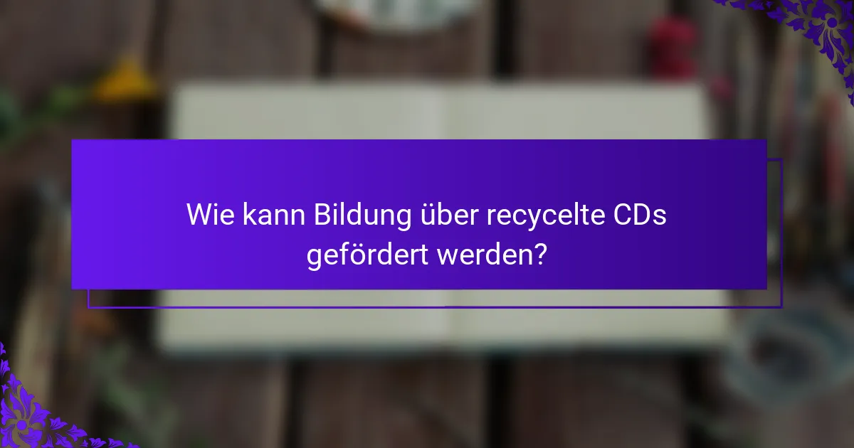 Wie kann Bildung über recycelte CDs gefördert werden?
