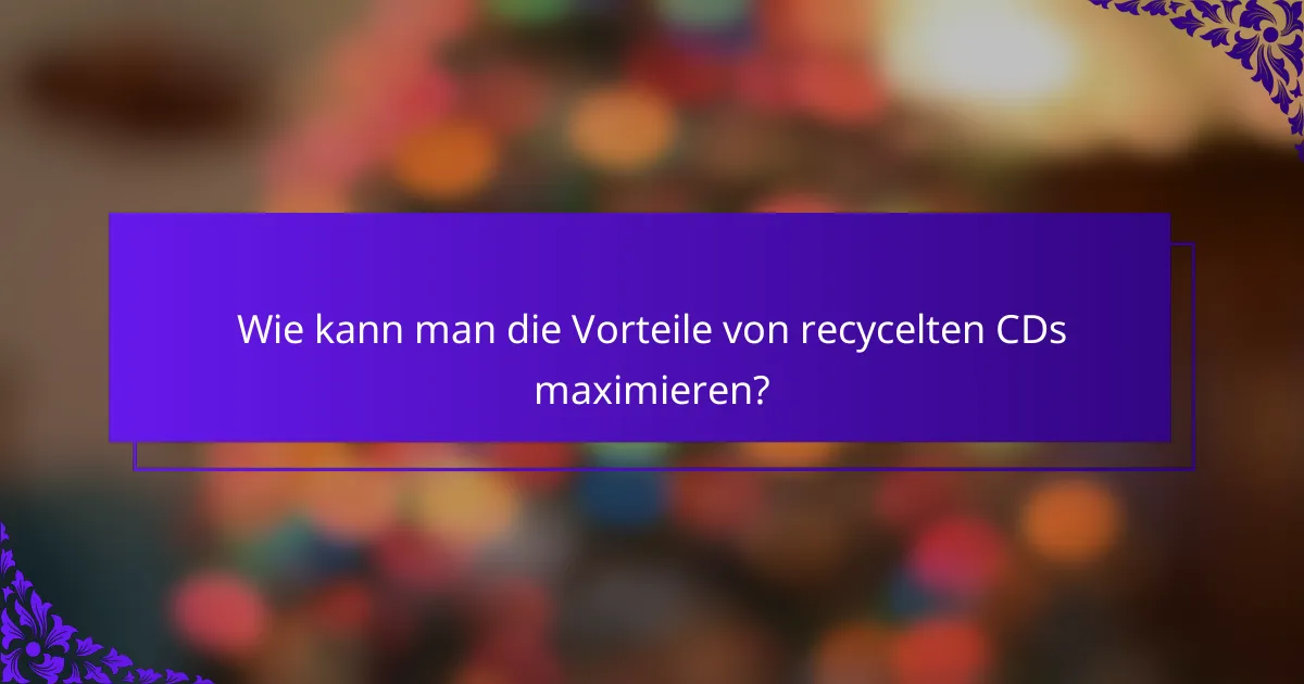 Wie kann man die Vorteile von recycelten CDs maximieren?