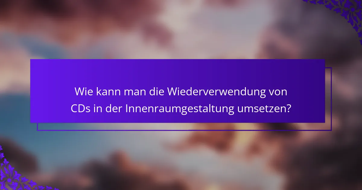 Wie kann man die Wiederverwendung von CDs in der Innenraumgestaltung umsetzen?