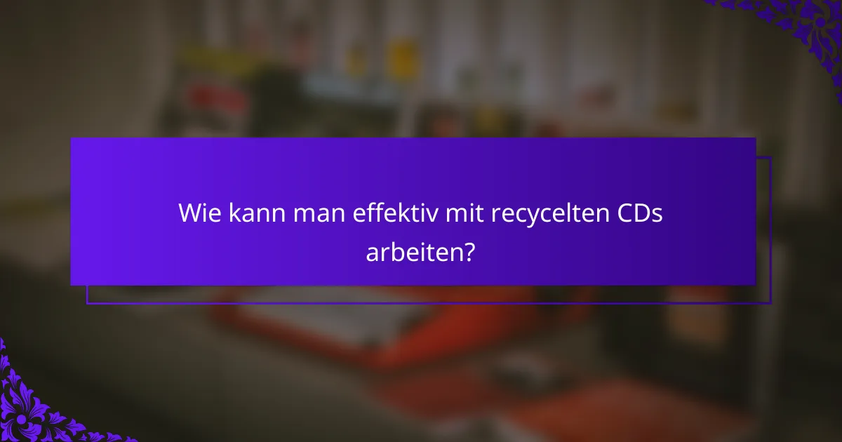Wie kann man effektiv mit recycelten CDs arbeiten?
