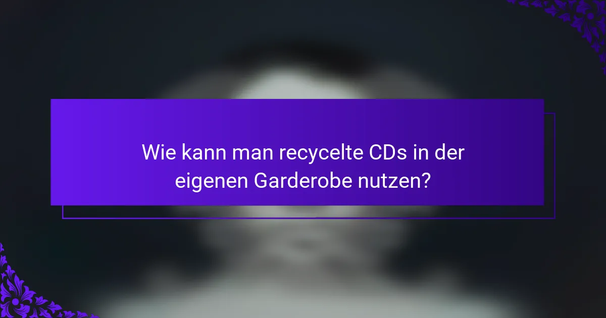 Wie kann man recycelte CDs in der eigenen Garderobe nutzen?
