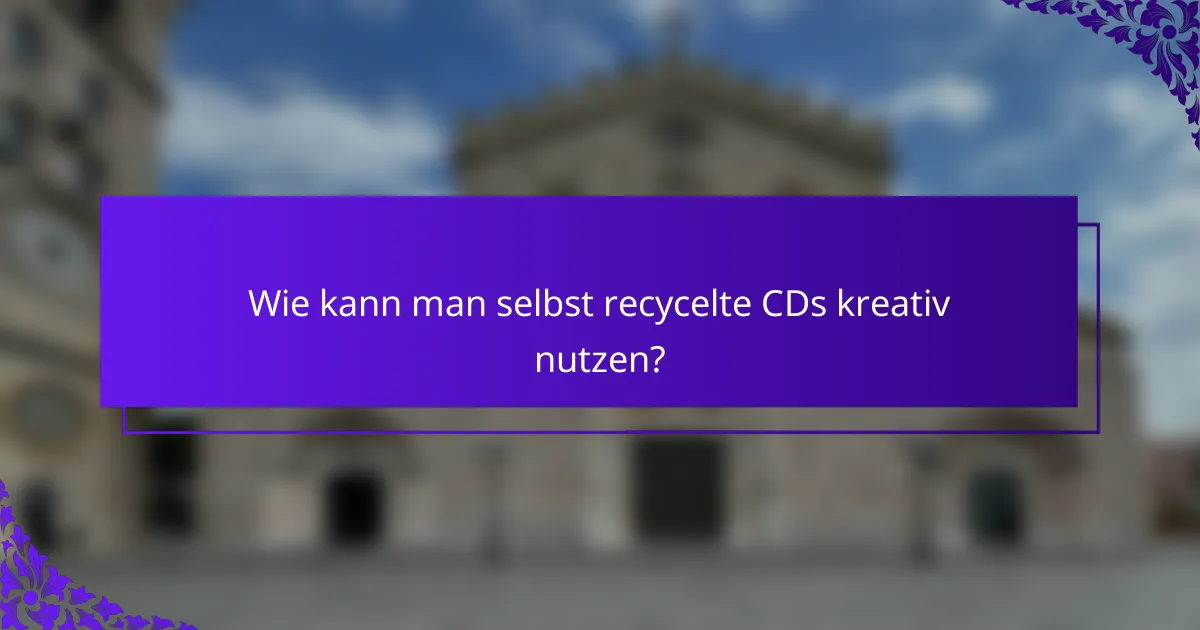 Wie kann man selbst recycelte CDs kreativ nutzen?