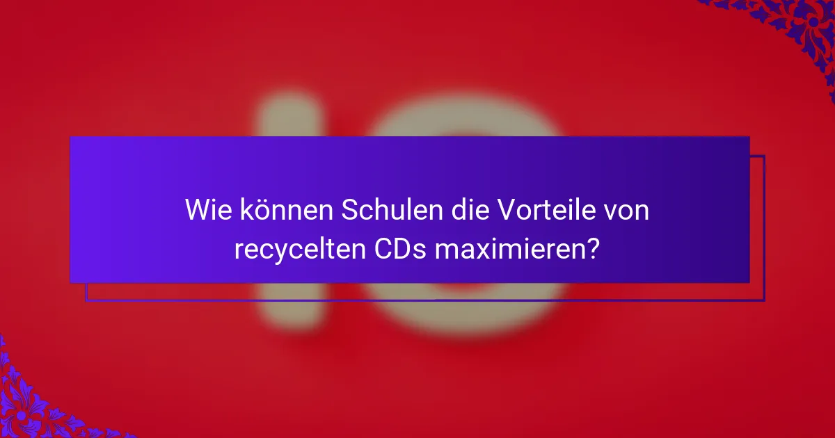 Wie können Schulen die Vorteile von recycelten CDs maximieren?