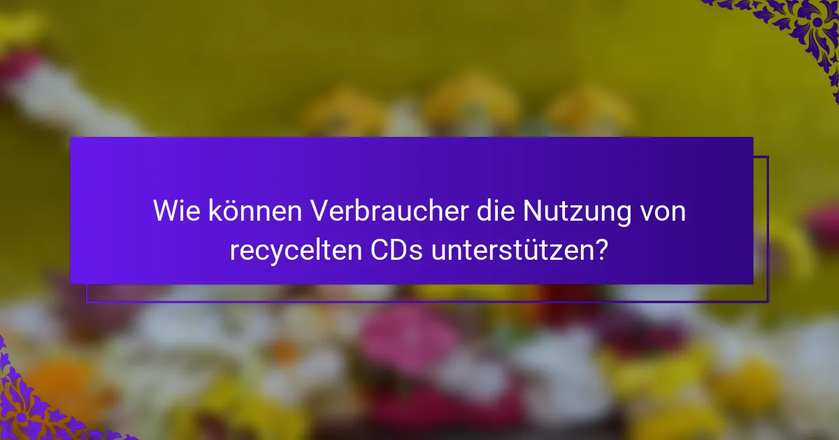 Wie können Verbraucher die Nutzung von recycelten CDs unterstützen?
