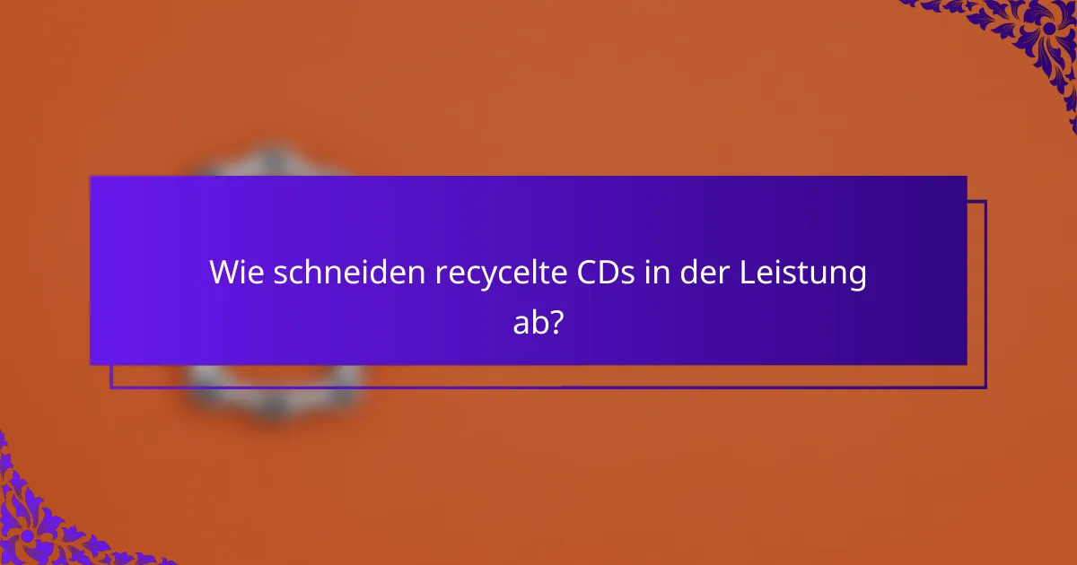 Wie schneiden recycelte CDs in der Leistung ab?