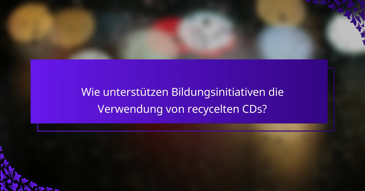 Wie unterstützen Bildungsinitiativen die Verwendung von recycelten CDs?