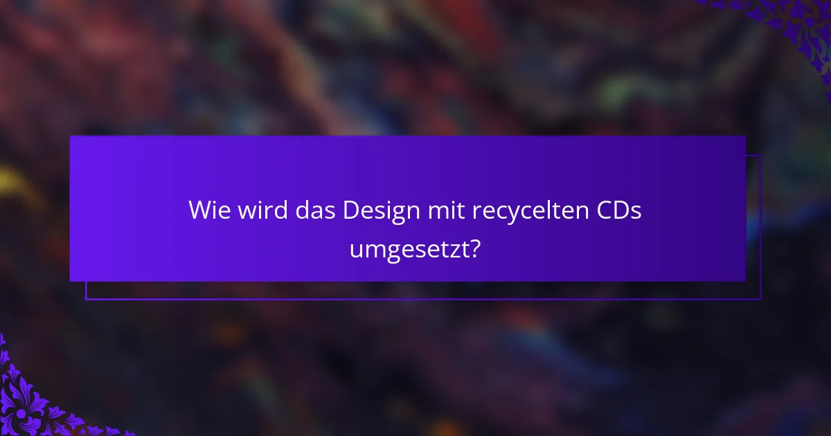 Wie wird das Design mit recycelten CDs umgesetzt?