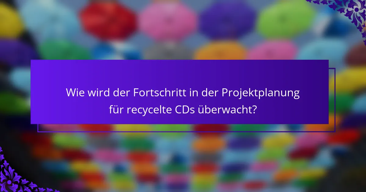 Wie wird der Fortschritt in der Projektplanung für recycelte CDs überwacht?